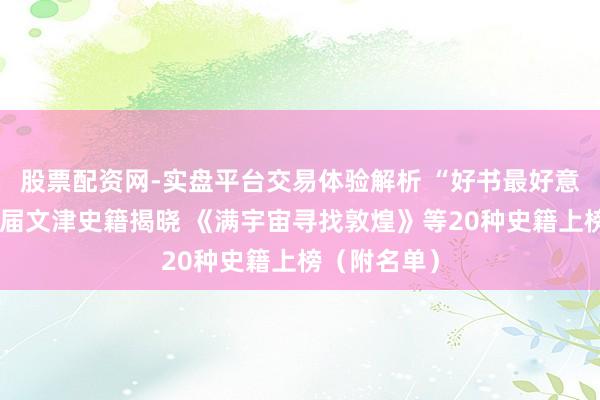股票配资网-实盘平台交易体验解析 “好书最好意思”第二十届文津史籍揭晓 《满宇宙寻找敦煌》等20种史籍上榜（附名单）
